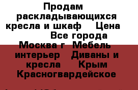 Продам 2 раскладывающихся кресла и шкаф  › Цена ­ 3 400 - Все города, Москва г. Мебель, интерьер » Диваны и кресла   . Крым,Красногвардейское